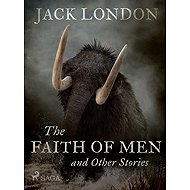 The Faith of Men and Other Stories - Jack London