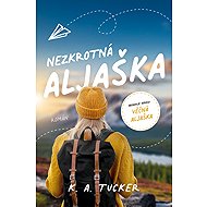 Nezkrotná Aljaška - K. A. Tucker