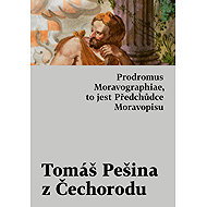 Prodromus Moravographiae, to jest Předchůdce Moravopisu - Tomáš Pešina z Čechorodu
