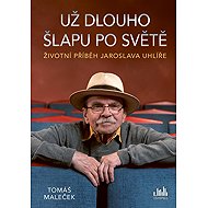Life story of Jaroslav Uhlir - I've been treading the world for a long time - Tomáš Maleček