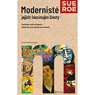 Modernists - their fascinating lives - Sue Roeová