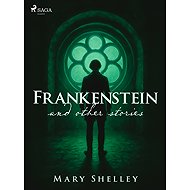 Frankenstein and other stories - Mary Shelley