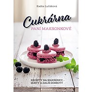 Mrs. Makronkova's Patisserie - Recipes for macaroons, cakes and other delicacies - Radka Luňáková