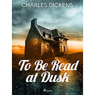 To Be Read at Dusk - Charles Dickens