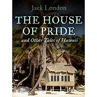 The House of Pride, and Other Tales of Hawaii - Jack London