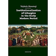 Institutionalization of Liturgics in the Early Modern Period - Vojtěch Novotný