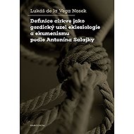 The Definition of the Church as a Gordian Knot of Ecclesiology and Ecumenism according to Antonín Sa - Lukáš de la Vega Nosek