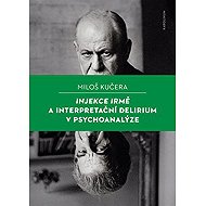 Injections to Irma and interpretive delirium in psychoanalysis - Miloš Kučera