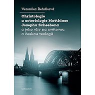 Christology and soteriology of Matthias Joseph Scheeben and his influence on world and Czech theolog - Veronika Řeháková