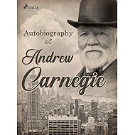 Autobiography of Andrew Carnegie - Andrew Carnegie