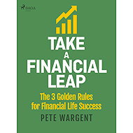 Take a Financial Leap: The 3 golden Rules for Financial Life Success - Pete Wargent