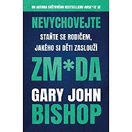 Don't raise a motherf*cker: Become the parent your children deserve - Gary John Bishop