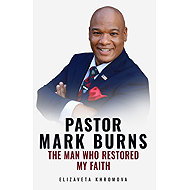 PASTOR MARK BURNS THE MAN WHO RESTORED MY FAITH - Elizaveta Khromova