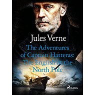 The Adventures of Captain Hatteras: The English at the North Pole - Jules Verne