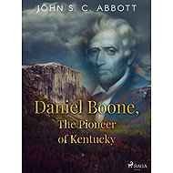 Daniel Boone, The Pioneer of Kentucky - John S. C. Abbott