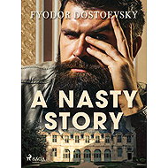 A Nasty Story - Fyodor Dostoevsky