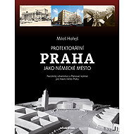 Protectorate Prague as a German City - Miloš Hořejš