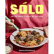 Solo. How to enjoy cooking just for yourself - Darina Křivánková