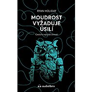 Moudrost vyžaduje úsilí - Ryan Holiday