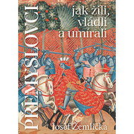 Přemyslovci jak žili, vládli, umírali - Josef Žemlička
