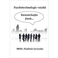 Psychotechnology of Relationships Communicate differently. - MUDr. Vladimír Savčenko