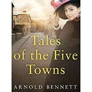 Tales of the Five Towns - Arnold Bennett
