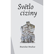 Světlo ciziny - Stanislav Struhar