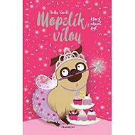 The Pug Who Wanted to Be a Fairy - Bella Swift