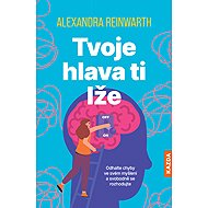 Tvoje hlava ti lže - Alexandra Reinwarth