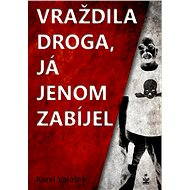 Vraždila droga, já jenom zabíjel - Karel Valášek