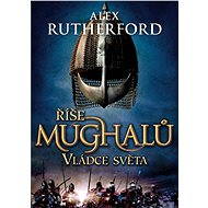 Říše Mughalů: Vládce světa - Alex Rutherford