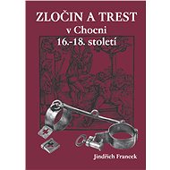 Zločin a trest v Chocni 16.- 18. století - Jindřich Francek