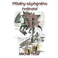 Příběhy obyčejného hrdinství - Eagle - Michal Tesař