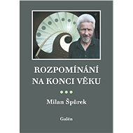 Rozpomínání na konci věku - Milan Špůrek