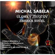 Úlomky životov – Zbierka noviel - Michal Sabela