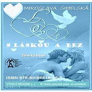 S láskou a  bez - Zbierka básní - Miroslava Sihelská