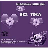 Bez teba - Miroslava Sihelská