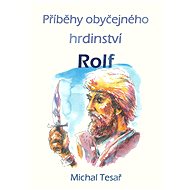 Příběhy obyčejného hrdinství - Rolf - Michal Tesař