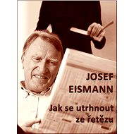 Jak se utrhnout ze řetězu - Josef Eismann