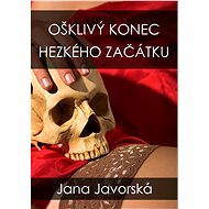 Ošklivý konec hezkého začátku - Jana Javorská