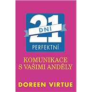 21 dní perfektní komunikace s vašimi anděly - Doreen Virtue Ph.D