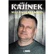 Jiří Kajínek – Můj život bez mříží - Jiří Kajínek