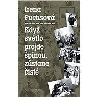 Když světlo projde špínou, zůstane čisté - Irena Fuchsová