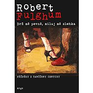 Drž mě pevně, miluj mě zlehka - Robert Fulghum