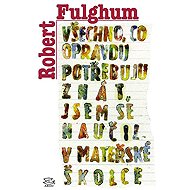 Všechno, co opravdu potřebuju znát, jsem se naučil v mateřské školce - Robert Fulghum