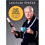 Malá kniha etikety pro celou rodinu - Ladislav Špaček