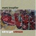 Knopfler Mark: Kill To Get Crimson (2007) - CD - Music CD