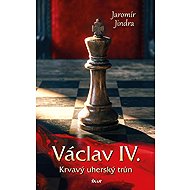 Václav IV. – Krvavý uherský trůn - Jaromír Jindra