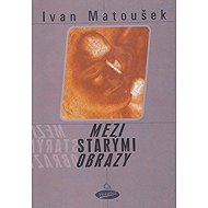 Mezi starými obrazy - Ivan Matoušek