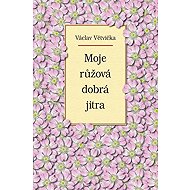 Moje růžová dobrá jitra - Václav Větvička